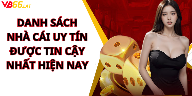 Danh Sách Nhà Cái Uy Tín Được Tin Cậy Nhất Hiện Nay