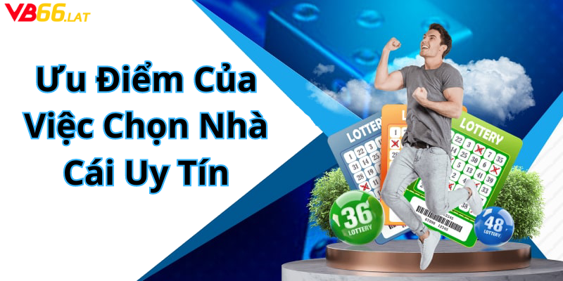 Ưu Điểm Của Việc Chọn Nhà Cái Uy Tín