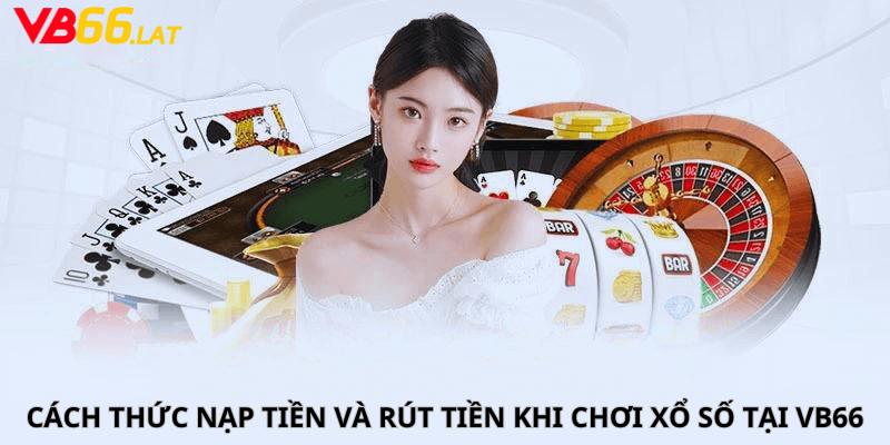 Cách thức nạp tiền và rút tiền khi chơi xổ số tại VB66