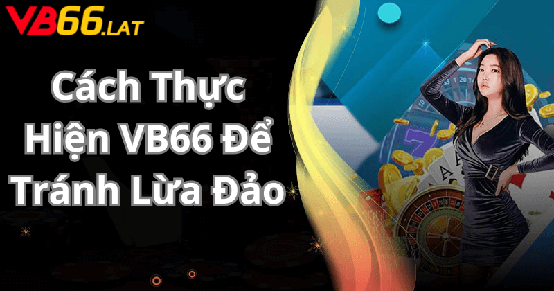 Cách Thực Hiện VB66 Để Tránh Lừa Đảo