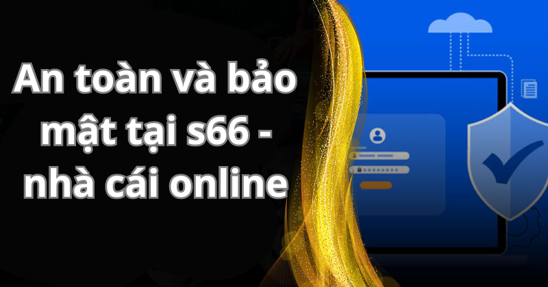 An toàn và bảo mật tại s66 - nhà cái online