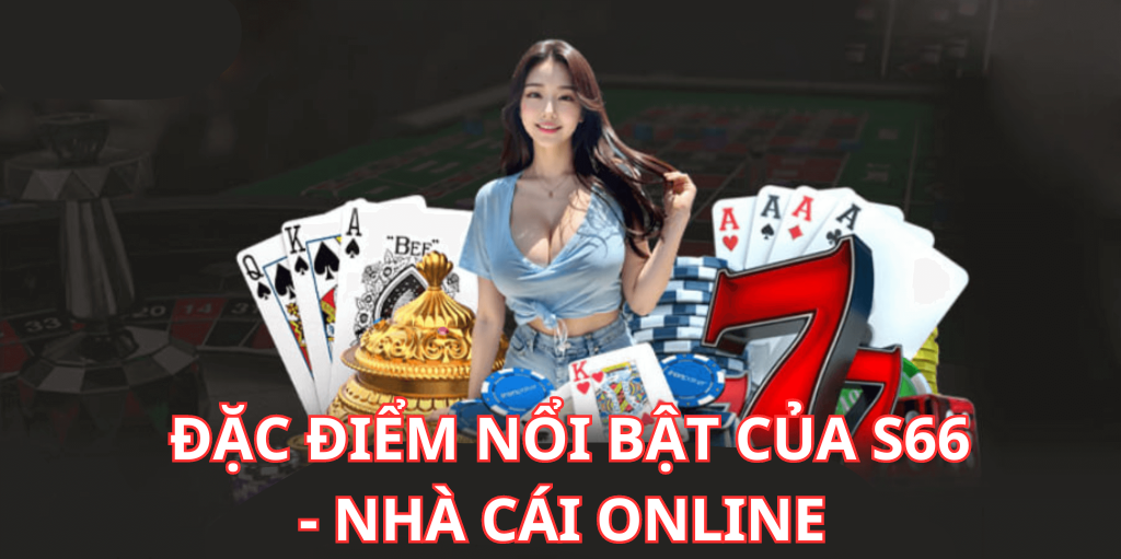 Đặc điểm nổi bật của s66 - nhà cái online